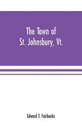 The town of St. Johnsbury, Vt.: a review of one hundred twenty-five years, to the anniversary pageant, 1912 - Paperback