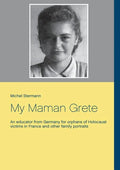 My Maman Grete: An educator from Germany for orphans of Holocaust victims in France and other family portraits - Paperback