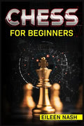Chess for Beginners: Step-by-Step Instructions on How to Play. The Best Beginners Strategies on How to Learn the Best Basic Moves and Tacti - Paperback