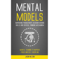 Mental Models: Improving Productivity, Decision Making Skills and Critical Thinking Mechanism (Mental Training to Improve Focus and Self-discipline) - Paperback