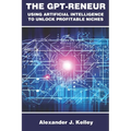 The GPT-Reneur: Using Artificial Intelligence to Unlock Profitable Niches - Paperback
