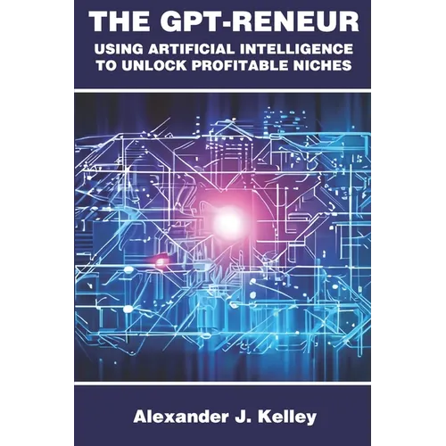 The GPT-Reneur: Using Artificial Intelligence to Unlock Profitable Niches - Paperback