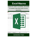 Excel Macros: Step by Step Tutorial on How to Make and Record Excel Macros - Paperback