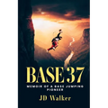 Base 37: Memoir of a BASE Jumping Pioneer - Paperback