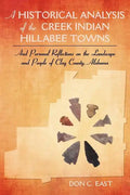 A Historical Analysis of The Creek Indian Hillabee Towns: And Personal Reflections on The Landscape and People of Clay County, Alabama - Paperback
