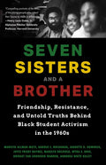 Seven Sisters and a Brother: Friendship, Resistance, and Untold Truths Behind Black Student Activism in the 1960s (a Pivotal Event in the History of t - Hardcover