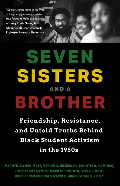 Seven Sisters and a Brother: Friendship, Resistance, and Untold Truths Behind Black Student Activism in the 1960s (a Pivotal Event in the History of t - Hardcover