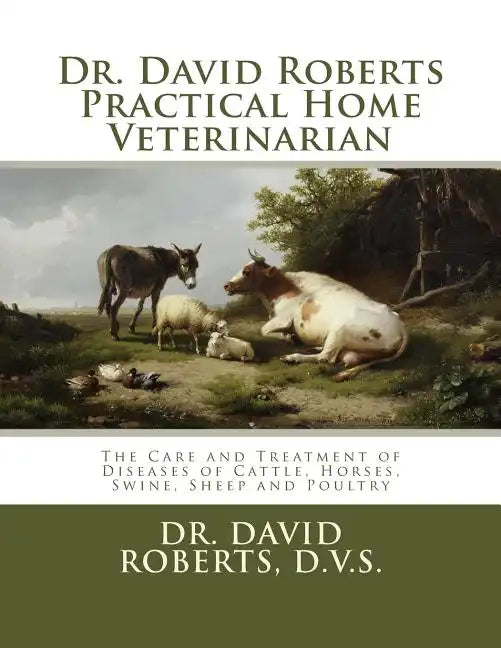 Dr. David Roberts Practical Home Veterinarian: The Care and Treatment of Diseases of Cattle, Horses, Swine, Sheep and PoultryDr. David Roberts Practic - Paperback