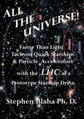 All the Universe! Faster Than Light Tachyon Quark Starships &Particle Accelerators with the Lhc as a Prototype Starship Drive - Paperback