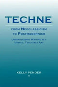 Techne, from Neoclassicism to Postmodernism: Understanding Writing as a Useful, Teachable Art - Paperback