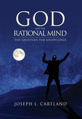 God and the Rational Mind: The Grounds for Knowledge - Hardcover