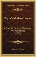Payne's Modern Homes: A Book Of Designs Of Cottages And Residences (1907) - Hardcover