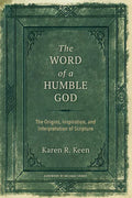 The Word of a Humble God: The Origins, Inspiration, and Interpretation of Scripture - Paperback