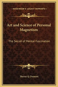 Art and Science of Personal Magnetism: The Secret of Mental Fascination - Hardcover