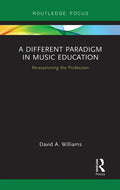 A Different Paradigm in Music Education: Re-Examining the Profession - Paperback