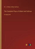 The Complete Plays of Gilbert and Sullivan: in large print - Paperback