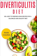 Diverticulitis Diet: 60+ Easy to prepare home recipes for a balanced and healthy diet - Paperback