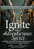 Ignite Your Adventurous Spirit: Inspiring travel stories by individuals whose lives have been deeply transformed - Paperback