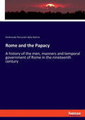 Rome and the Papacy: A history of the men, manners and temporal government of Rome in the nineteenth century - Paperback