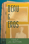 Beau & Eros: A novel by J.C.Sutton - Paperback