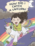 How Did I Catch A Unicorn?: How To Stay Calm To Catch A Unicorn. A Cute Children Story to Teach Kids about Emotions and Anger Management. - Hardcover