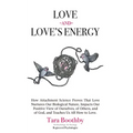 Love and Love's Energy: How Attachment Science Proves That Love Nurtures Our Biological Nature, Impacts Our Positive View of Ourselves, of Oth - Paperback