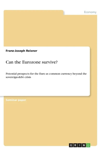 Can the Eurozone survive?: Potential prospects for the Euro as common currency beyond the sovereign-debt crisis - Paperback