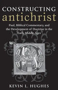 Constructing Antichrist: Paul, Biblical Commentary, and the Development of Doctrine in the Early Middle Ages - Paperback