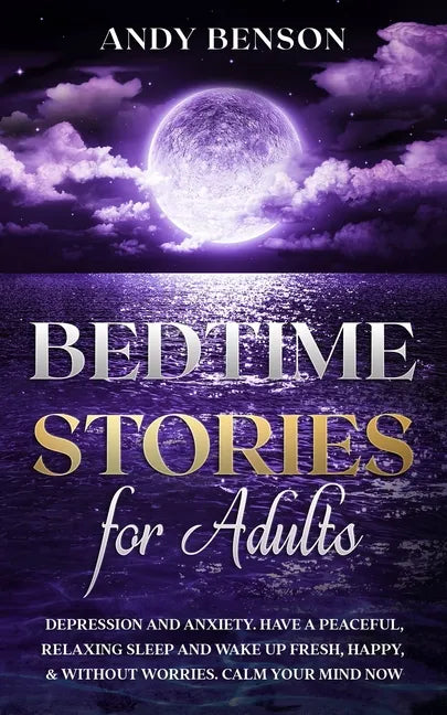 Bedtime Stories for Adults: Depression and Anxiety. Have a Peaceful, Relaxing Sleep and Wake up Fresh, Happy, & Without Worries. Calm Your Mind NOW - Paperback