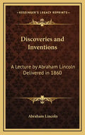 Discoveries and Inventions: A Lecture by Abraham Lincoln Delivered in 1860 - Hardcover