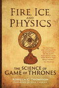 Fire, Ice, and Physics: The Science of Game of Thrones - Paperback