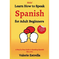 Learn How to Speak Spanish for Adult Beginners: A Step by Step Guide to Speaking Spanish like a Pro - Paperback
