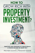 How to Grow Rich with Property Investment?: Principles and Strategies to Create Wealth & Passive Income the Smart Way - Paperback