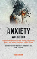 Anxiety Workbook: Stop Overcoming Your Fear, Calm Anxiety, Stop Worrying, Build a Deep Sense of Confidence and Self-esteem (Increase You - Paperback