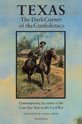 Texas, the Dark Corner of the Confederacy: Contemporary Accounts of the Lone Star State in the Civil War (Third Edition) - Paperback