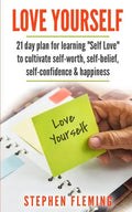 Love Yourself: 21 Day Plan for Learning Self-Love To Cultivate Self-Worth, Self-Belief, Self-Confidence, Happiness - Paperback