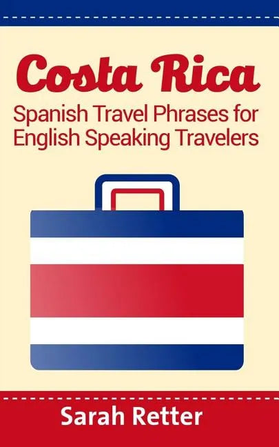 Costa Rica: Spanish Travel Phrases For English Speaking Travelers: The most useful 1.000 phrases to get around when traveling in Costa Rica - Paperback