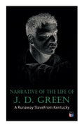 Narrative of the Life of J. D. Green: A Runaway Slave from Kentucky: Account of His Three Escapes, in 1839, 1846, and 1848 - Paperback