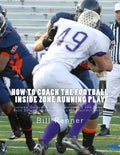 How to Coach the Football Inside Zone Running Play: Teaching Offensive Line, Quarterback and Running Back Details to Execute Against Multiple Fronts - Paperback