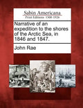 Narrative of an Expedition to the Shores of the Arctic Sea, in 1846 and 1847. - Paperback
