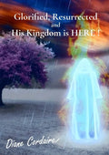 Glorified, Resurrected and His Kingdom is HERE. - Paperback