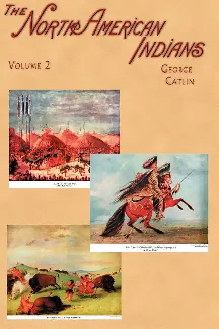 North American Indians: Being Letters and Notes on Their Manners, Customs, and Conditions, Written During Eight Years' Travel Amongst the Wild - Paperback