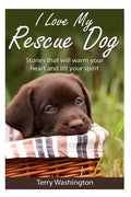I Love My Rescue Dog: Stories That Will Warm Your Heart and Lift Your Spirit - Paperback