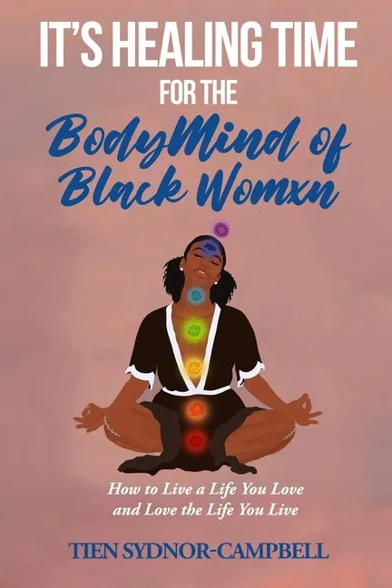 It's Healing Time for the BodyMind of Black Womxn: How to Live a Life You Love and Love the Life You Live - Paperback