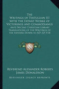 The Writings of Tertullian III with the Extant Works of Victorinus and Commodianus: Ante Nicene Christian Library Translations of the Writings of the - Paperback