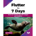 Flutter in 7 Days: Build user-friendly apps with widgets and navigation (English Edition) - Paperback