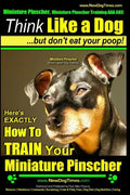 Miniature Pinscher, Miniature Pinscher Training AAA AKC Think Like a Dog But Don't Eat Your Poop! Miniature Pinscher Breed Expert Training: Here's EXA - Paperback