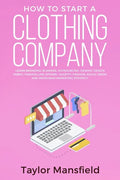 How to Start a Clothing Company: Learn Branding, Business, Outsourcing, Graphic Design, Fabric, Fashion Line Apparel, Shopify, Fashion, Social Media, - Paperback