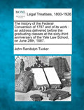 The History of the Federal Convention of 1787 and of Its Work: An Address Delivered Before the Graduating Classes at the Sixty-Third Anniversary of th - Paperback