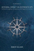 Integral Impact Investments (I3): Building and navigating a full-spectrum systems approach to investing - Paperback